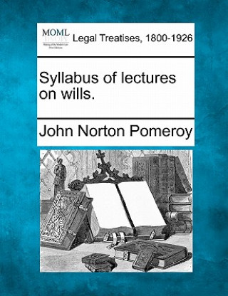Könyv Syllabus of Lectures on Wills. John Norton Pomeroy