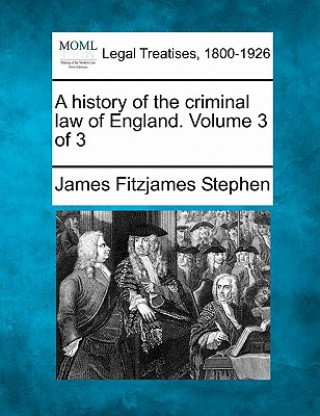 Kniha A History of the Criminal Law of England. Volume 3 of 3 James Fitzjames Stephen