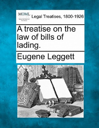 Kniha A Treatise on the Law of Bills of Lading. Eugene Leggett