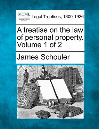 Carte A Treatise on the Law of Personal Property. Volume 1 of 2 James Schouler