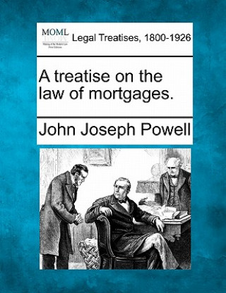 Kniha A Treatise on the Law of Mortgages. John Joseph Powell
