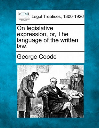 Książka On Legislative Expression, Or, the Language of the Written Law. George Coode