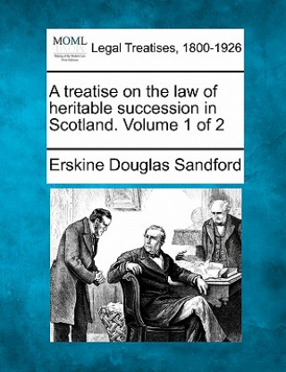 Könyv A Treatise on the Law of Heritable Succession in Scotland. Volume 1 of 2 Erskine Douglas Sandford