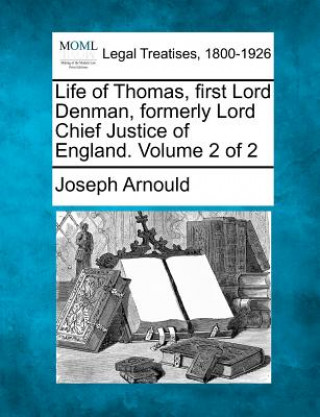 Carte Life of Thomas, First Lord Denman, Formerly Lord Chief Justice of England. Volume 2 of 2 Joseph Arnould
