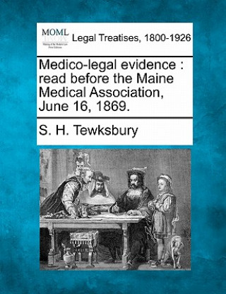 Kniha Medico-Legal Evidence: Read Before the Maine Medical Association, June 16, 1869. S H Tewksbury