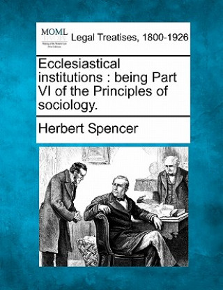 Carte Ecclesiastical Institutions: Being Part VI of the Principles of Sociology. Herbert Spencer