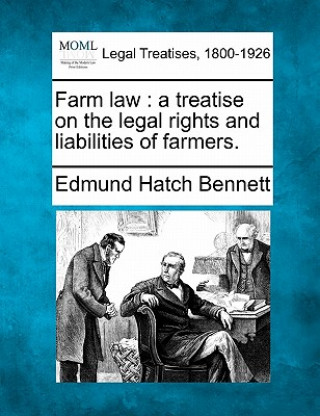 Książka Farm Law: A Treatise on the Legal Rights and Liabilities of Farmers. Edmund Hatch Bennett