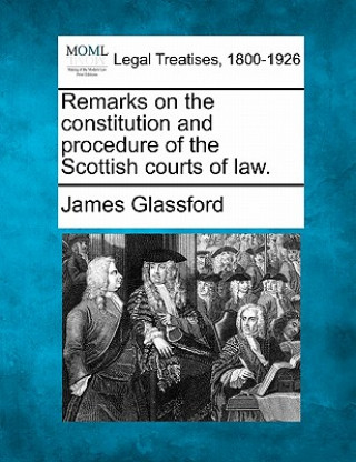 Книга Remarks on the Constitution and Procedure of the Scottish Courts of Law. James Glassford