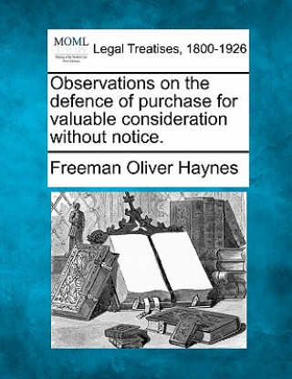 Kniha Observations on the Defence of Purchase for Valuable Consideration Without Notice. Freeman Oliver Haynes