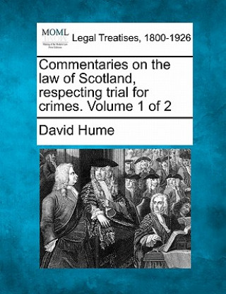 Könyv Commentaries on the Law of Scotland, Respecting Trial for Crimes. Volume 1 of 2 David Hume