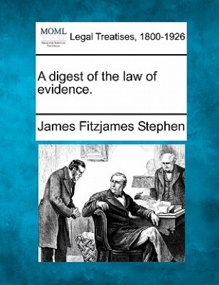 Carte A Digest of the Law of Evidence. James Fitzjames Stephen