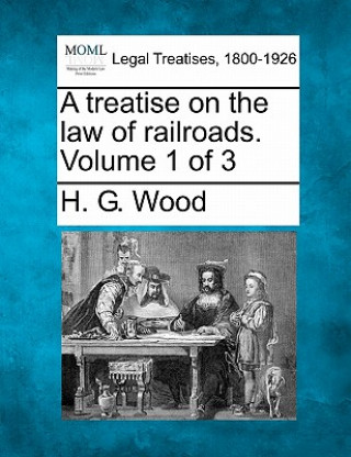 Libro A Treatise on the Law of Railroads. Volume 1 of 3 Herbert George Wood