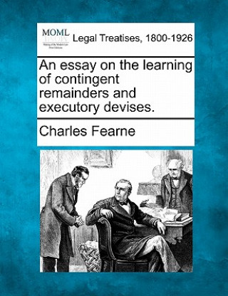 Carte An Essay on the Learning of Contingent Remainders and Executory Devises. Charles Fearne
