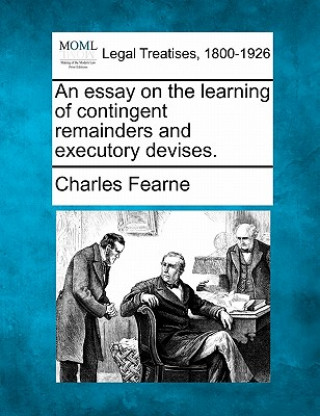 Kniha An Essay on the Learning of Contingent Remainders and Executory Devises. Charles Fearne