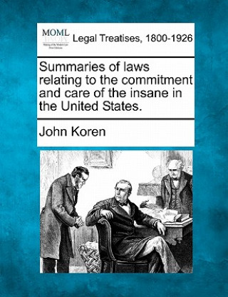 Kniha Summaries of Laws Relating to the Commitment and Care of the Insane in the United States. John Koren