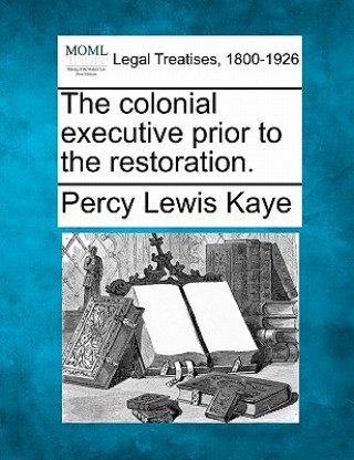 Carte The Colonial Executive Prior to the Restoration. Percy Lewis Kaye