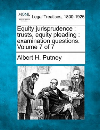 Kniha Equity Jurisprudence: Trusts, Equity Pleading: Examination Questions. Volume 7 of 7 Albert Hutchinson Putney