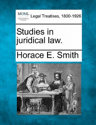 Könyv Studies in Juridical Law. Horace E Smith