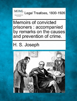 Książka Memoirs of Convicted Prisoners: Accompanied by Remarks on the Causes and Prevention of Crime. H S Joseph