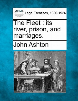 Kniha The Fleet: Its River, Prison, and Marriages. John Ashton
