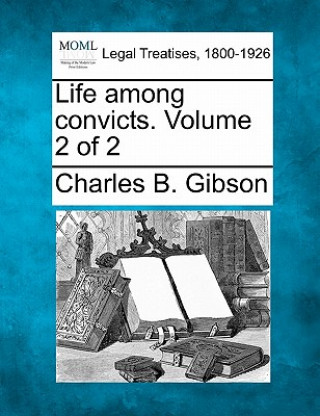 Knjiga Life Among Convicts. Volume 2 of 2 Charles Bernard Gibson