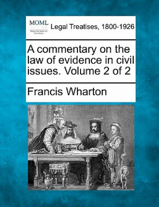 Книга A Commentary on the Law of Evidence in Civil Issues. Volume 2 of 2 Francis Wharton