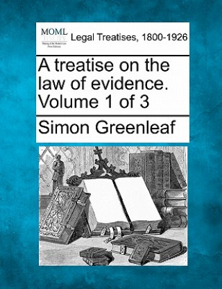 Könyv A Treatise on the Law of Evidence. Volume 1 of 3 Simon Greenleaf