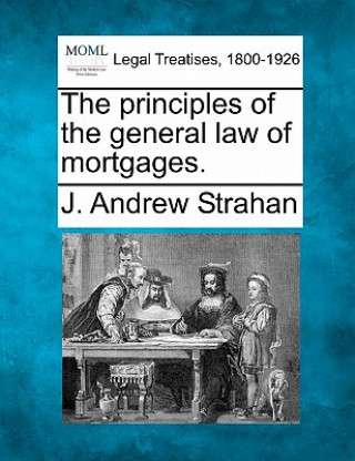 Książka The Principles of the General Law of Mortgages. J Andrew Strahan