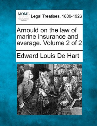 Carte Arnould on the Law of Marine Insurance and Average. Volume 2 of 2 Edward Louis De Hart