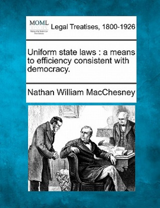 Kniha Uniform State Laws: A Means to Efficiency Consistent with Democracy. Nathan William Macchesney