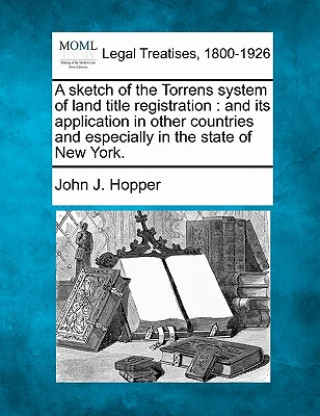 Könyv A Sketch of the Torrens System of Land Title Registration: And Its Application in Other Countries and Especially in the State of New York. John J Hopper