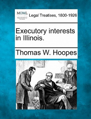 Kniha Executory Interests in Illinois. Thomas W Hoopes