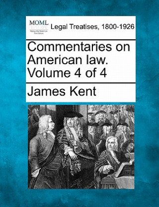 Buch Commentaries on American Law. Volume 4 of 4 James Kent