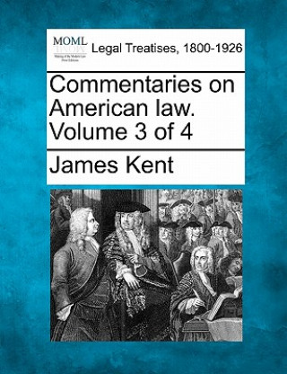 Carte Commentaries on American Law. Volume 3 of 4 James Kent