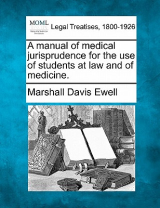 Carte A Manual of Medical Jurisprudence for the Use of Students at Law and of Medicine. Marshall Davis Ewell