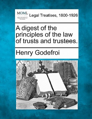 Könyv A Digest of the Principles of the Law of Trusts and Trustees. Henry Godefroi
