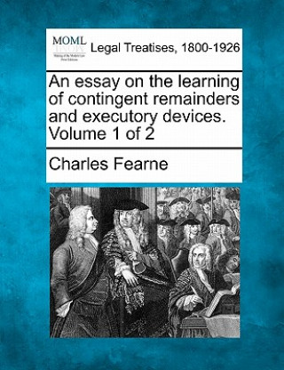 Carte An Essay on the Learning of Contingent Remainders and Executory Devices. Volume 1 of 2 Charles Fearne