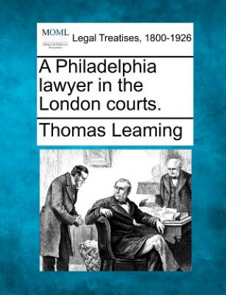 Carte A Philadelphia Lawyer in the London Courts. Thomas Leaming