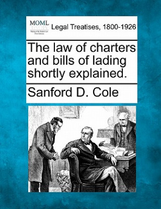 Knjiga The Law of Charters and Bills of Lading Shortly Explained. Sanford D Cole