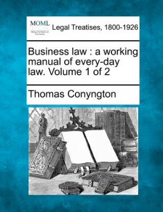 Buch Business Law: A Working Manual of Every-Day Law. Volume 1 of 2 Thomas Conyngton