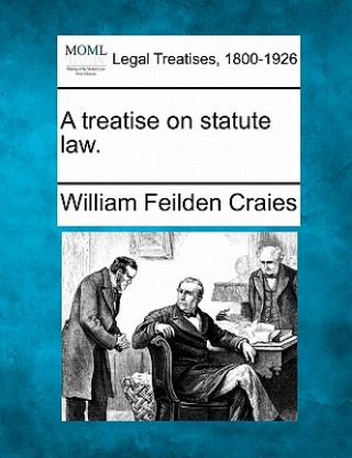 Könyv A Treatise on Statute Law. William Feilden Craies