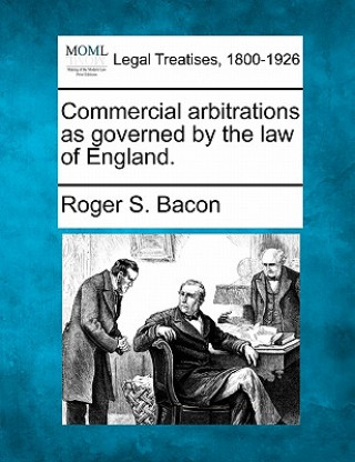 Kniha Commercial Arbitrations as Governed by the Law of England. Roger S Bacon