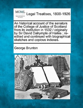 Könyv An Historical Account of the Senators of the College of Justice of Scotland from Its Institution in 1532 / Originally by Sir David Dalrymple of Hailes George Brunton