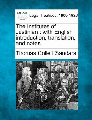 Carte The Institutes of Justinian: With English Introduction, Translation, and Notes. Thomas Collett Sandars