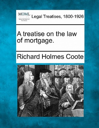 Kniha A Treatise on the Law of Mortgage. Richard Holmes Coote