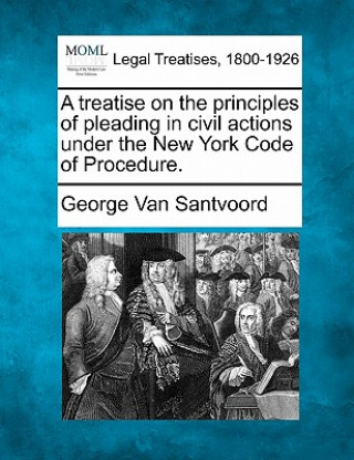 Książka A Treatise on the Principles of Pleading in Civil Actions Under the New York Code of Procedure. George Van Santvoord