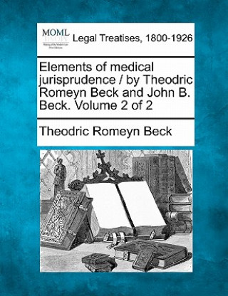 Libro Elements of Medical Jurisprudence / By Theodric Romeyn Beck and John B. Beck. Volume 2 of 2 Theodric Romeyn Beck