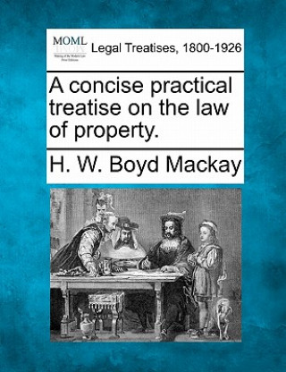 Könyv A Concise Practical Treatise on the Law of Property. H W Boyd MacKay