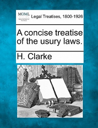 Kniha A Concise Treatise of the Usury Laws. H Clarke