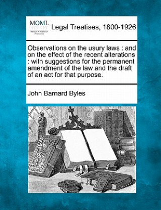 Carte Observations on the Usury Laws: And on the Effect of the Recent Alterations: With Suggestions for the Permanent Amendment of the Law and the Draft of John Barnard Byles